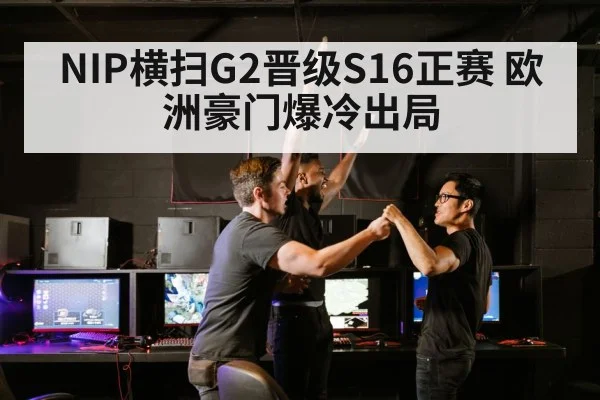 NIP横扫G2晋级S16正赛 欧洲豪门爆冷出局 | 9game app