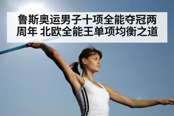 鲁斯奥运男子十项全能夺冠两周年 北欧全能王单项均衡之道